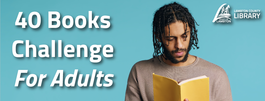 Light blue background with large white text on the left that reads “40 Books Challenge For Adults.” On the right side, a person is holding an open yellow book. In the top right corner, the Lambton County Library logo is displayed.