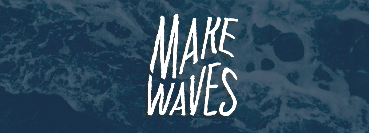 Ocean themed graphic with text "Make Waves"