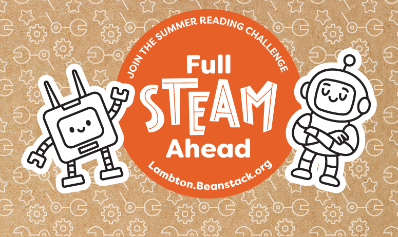 A promotional graphic for the Summer Reading Challenge with a large orange circle in the center that reads “Full STEAM Ahead” and “Join the Summer Reading Challenge” with “Lambton.Beanstack.org” below. On either side are playful black-and-white cartoon robots