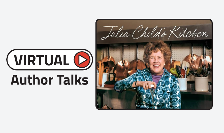 text "virtual author talks" image of book cover "The Legacy of Julia Child's Kitchen"